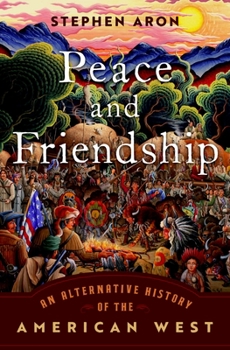Hardcover Peace and Friendship: An Alternative History of the American West Book
