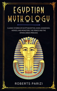 Paperback Egyptian Mythology: Classic Stories of Egyptian Myths, Gods, Goddesses, Heroes, and Monsters, The Prince and The Sphinx, Greek Princess Book