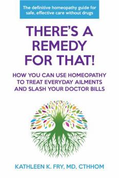 What's The Remedy For That?: The Definitive Homeopathy Guide to Mastering Everyday Self-Care Without Drugs