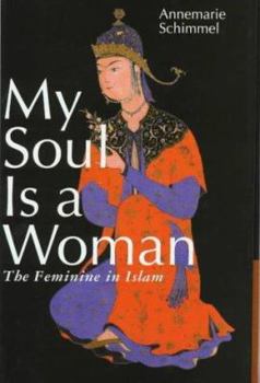 Hardcover My Soul Is a Woman: The Feminine in Islam Book
