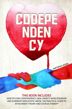 Paperback Codependency: How to cure codependency, overcome relationship anxiety and cut out narcissistic abuse. The practical Guide to attachm Book