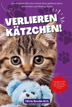 VERLIEREN KÄTZCHEN: Den Kummer über den Verlust Ihrer geliebten Katze überwinden und Heilung finden (German Edition)