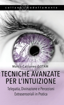 Tecniche Avanzate per l'Intuizione: Telepatia, Divinazione e Percezioni Extrasensoriali in Pratica