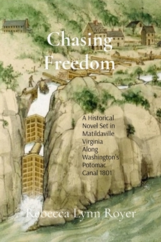 Chasing Freedom: A Historical Fiction Novel Set in Matildaville, Virginia, Along Washington's Potomac Canal, 1801-1807