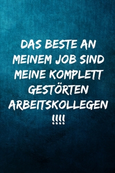 Das Beste an meinem Job sind meine komplett gestörten Arbeitskollegen.: Notizbuch - Geschenke für Büro, Arbeitskollegen, Kollegen, Mitarbeiter (German Edition)