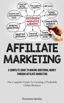 Paperback Affiliate Marketing: A Complete Guide To Making Additional Money Through Affiliate Marketing (The Complete Guide To Creating A Profitable O Book
