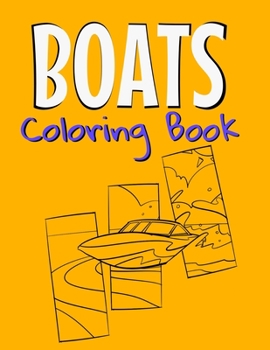 Boats Coloring Book: Awesome Boats Coloring Book For Teen Kids And Adults Those Who Love Fishing Boats, Yachts & Sailing Ships.
