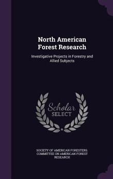 Hardcover North American Forest Research: Investigative Projects in Forestry and Allied Subjects Book