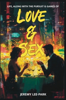 Life, Along with the Pursuit & Games of Love & Sex