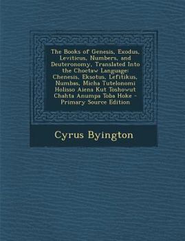 The Books of Genesis, Exodus, Leviticus, Numbers, and Deuteronomy, translated into the Choctaw language Chenesis, Eksotus, Lefitikus, Numbas, micha ... Chahta anumpa toba hoke