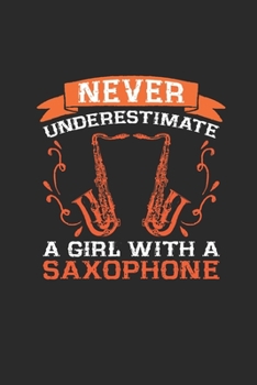 Paperback Never Underestimate A Girl With A Saxophone: Never Underestimate Notebook, Dotted Bullet (6" x 9" - 120 pages) Musical Instruments Themed Notebook for Book