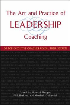 Hardcover The Art and Practice of Leadership Coaching: 50 Top Executive Coaches Reveal Their Secrets Book