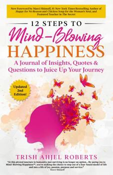Paperback 12 Steps to Mind-Blowing Happiness: A Journal of Insights, Quotes & Questions to Juice Up Your Journey (Mind-Blowing Happiness™ Series) Book