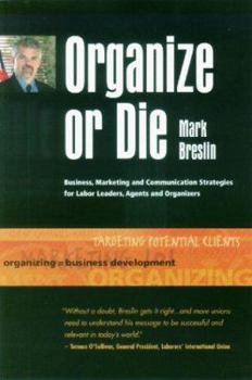 Paperback Organize or Die: Business, Marketing and Communications Strategies for Labor Leaders, Agents and Organizers Book