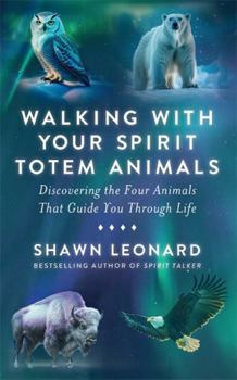 Walking with Your Spirit Totem Animals: Discovering the Four Animals That Guide You Through Life