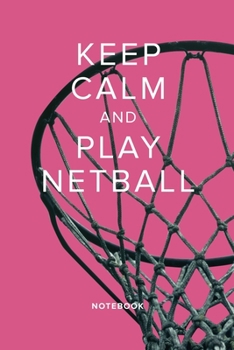 Keep Calm And Play Netball - Notebook: Blank College Ruled Gift Journal