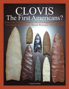 Paperback CLOVIS The First Americans?: Does The Evident Mastery Of All Knapping Resources Not Imply An Earlier Cultural Presence Than Clovis? Book
