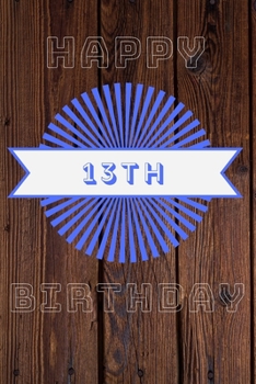 Happy 13th Birthday: 13th Birthday Gift / Journal / Notebook / Diary / Unique Greeting & Birthday Card Alternative