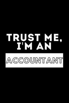 Paperback Trust Me, I'm An Accountant: Funny Motivational CPA Journal Gift For Him / Her - Softback Writing Book Notebook (6" x 9") 120 Lined Pages Book