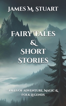 Fairy Tales & Short Stories: Tales of Adventure, Magic & Folk Legends