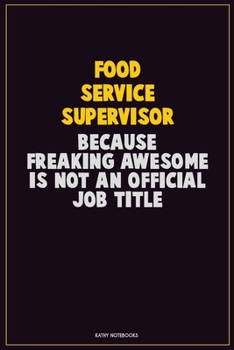 Paperback Food Service Supervisor, Because Freaking Awesome Is Not An Official Job Title: Career Motivational Quotes 6x9 120 Pages Blank Lined Notebook Journal Book
