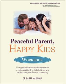 Paperback Peaceful Parent, Happy Kids Workbook: Using Mindfulness and Connection to Raise Resilient, Joyful Children and Rediscover Your Love of Parenting Book