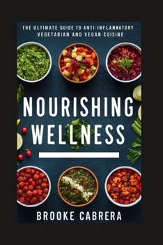 NOURISHING WELLNESS: The Ultimate Guide to Anti-Inflammatory Vegetarian and Vegan Cuisine.