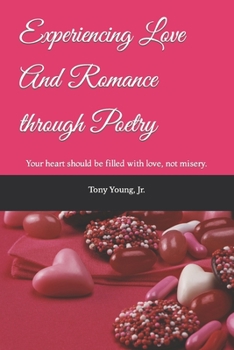 Paperback Experiencing Love And Romance through Poetry: Your heart should be filled with love, not misery. Book