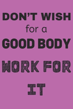 Don't Wish for a Good Body Work for It: College Lined Notebook Journal Diary Pink Cover (6 X 9 Inches) - 100 Pages, Notebook Journal for Girls and Women