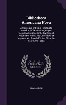 Hardcover Bibliotheca Americana Nova: A Catalogue of Books Relating to America, in Various Languages, Including Voyages to the Pacific and Around the World, Book