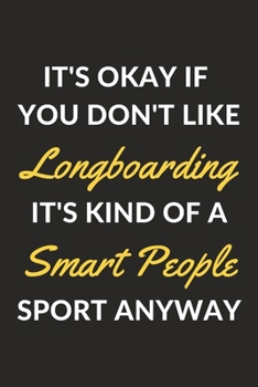 Paperback It's Okay If You Don't Like Longboarding It's Kind Of A Smart People Sport Anyway: A Longboarding Journal Notebook to Write Down Things, Take Notes, R Book