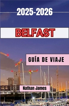 Paperback Belfast GUÍA DE VIAJE 2025-2026: Rincones ocultos, historia viva y el alma de una ciudad renacida [Spanish] Book