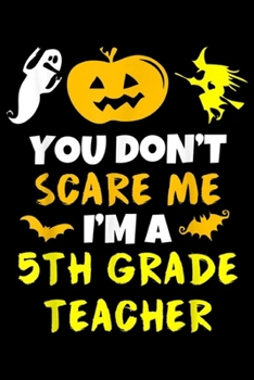 Paperback You Don't Scare Me I'm a 5th grade teacher: You Don't Scare Me Fifth 5th Grade Teacher Halloween Journal/Notebook Blank Lined Ruled 6x9 100 Pages Book