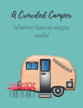 Paperback A Crowded Camper Is Better Than an Empty Castle: A Campsite Log for Outdoor Enthusiasts. Prompted Pages and Dot Grid Pages to Record Your Memories Book