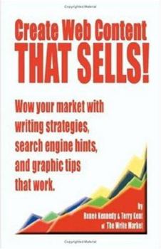 Create Web Content That Sells! Wow Your Market With Writing Strategies, Search Engine Hints, and Graphic Tips That Work