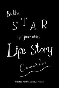 Be the STAR of your own Life Story Coworker Undated Monthly Schedule Planner: Gifts For Coworkers | 2020 & Beyond Planner, Month by Month Views, Has ... Layout. 6x9 Sheet Size, Easy To Carry.