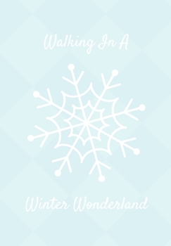 Walking In A Winter Wonderland: Blank Lined Winter Theme Notebook for Writing | Winter Snowflake | Cute Snowflake Picture and Quote