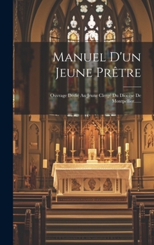 Hardcover Manuel D'un Jeune Prêtre: Ouvrage Dédié Au Jeune Clergé Du Diocèse De Montpellier...... [French] Book