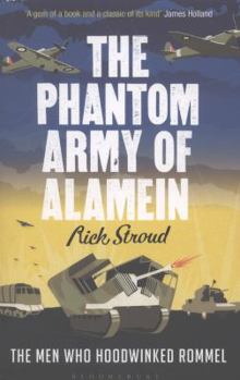 The Phantom Army of Alamein: How the Camouflage Unit and Operation Bertram Hoodwinked Rommel