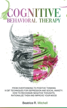 Paperback Cognitive Behavioral Therapy: From Overthinking to Positive Thinking; 9 CBT Techniques for Depression and Social Anxiety. How to Recognize Negative Book