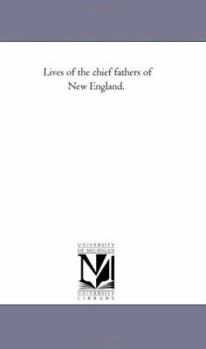 Lives of the chief fathers of New England.