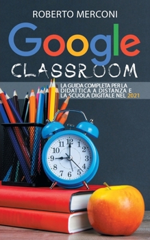 Paperback Google Classroom: La guida completa per la didattica a distanza e la scuola digitale nel 2021 [Italian] Book