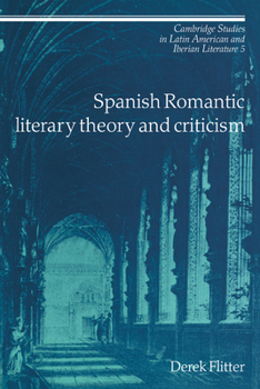 Spanish Romantic Literary Theory and Criticism (Cambridge Studies in Latin American and Iberian Literature) - Book  of the Cambridge Studies in Latin American and Iberian Literature