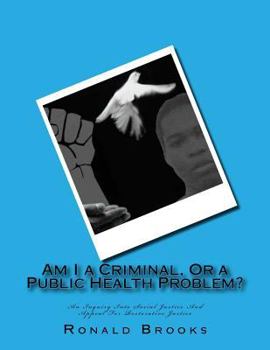 Paperback Am I a Criminal, Or a Public Health Problem?: An Inquiry Into Social Justice And Appeal For Restorative Justice Book
