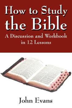 Paperback How to Study the Bible: A Discussion and Workbook in 12 Lessons Book