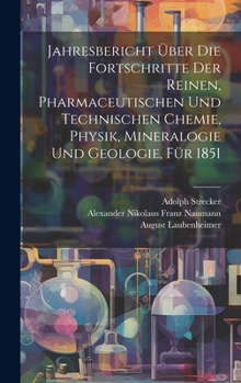 Hardcover Jahresbericht über die Fortschritte der reinen, pharmaceutischen und technischen Chemie, Physik, Mineralogie und Geologie, Für 1851 [German] Book