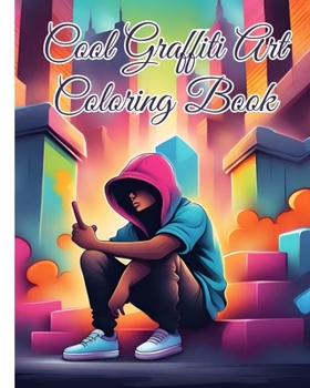 Cool Graffiti Art Coloring Book: Vibrant Streets A Graffiti Coloring Adventure For Boys, Girls, Adults, Teens