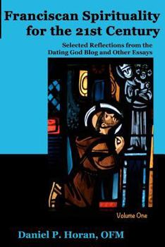 Paperback Franciscan Spirituality for the 21st Century: Selected Reflections from the Dating God Blog and Other Essays: Volume One Book