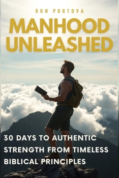 Paperback Manhood Unleashed: 30 Days to Authentic Strength from Timeless Biblical Principles Book