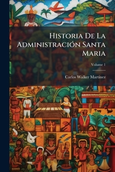 Historia De La Administración Santa Maria, Volume 1
